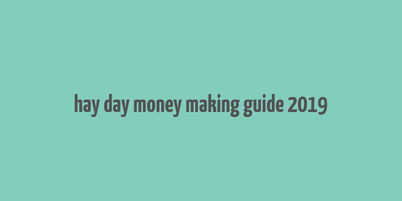 hay day money making guide 2019