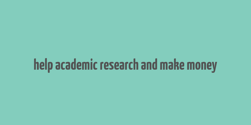 help academic research and make money