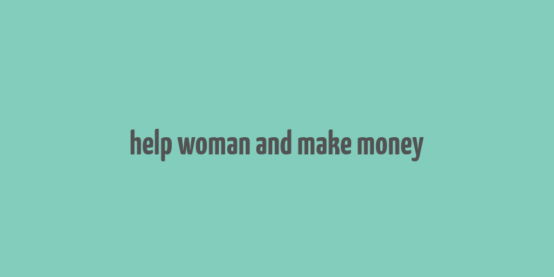 help woman and make money