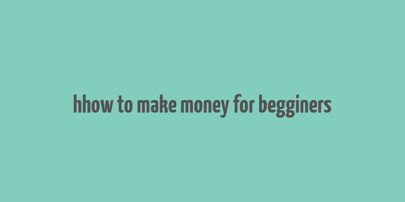 hhow to make money for begginers