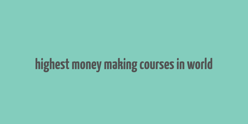 highest money making courses in world