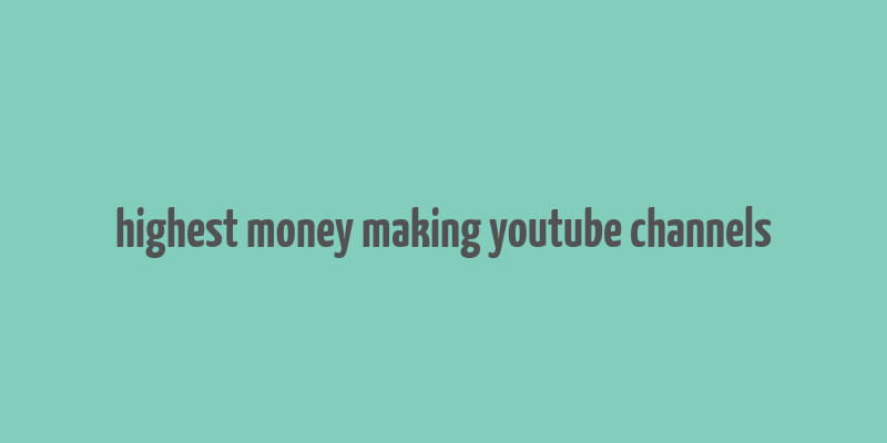 highest money making youtube channels