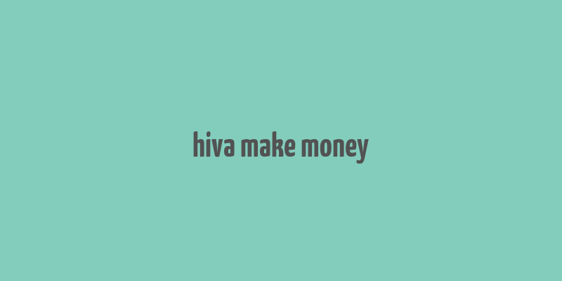 hiva make money