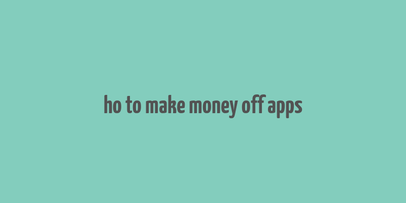 ho to make money off apps