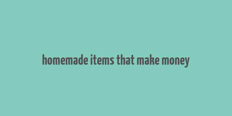 homemade items that make money