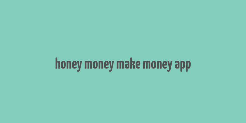 honey money make money app