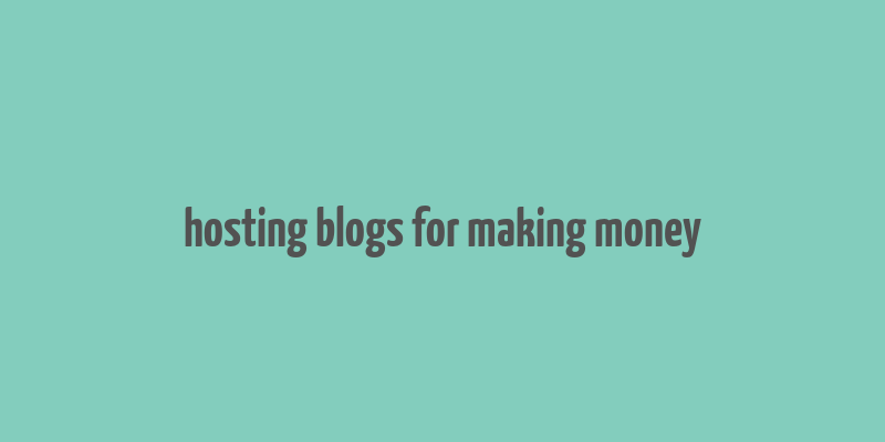 hosting blogs for making money