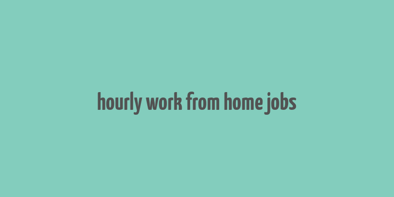 hourly work from home jobs