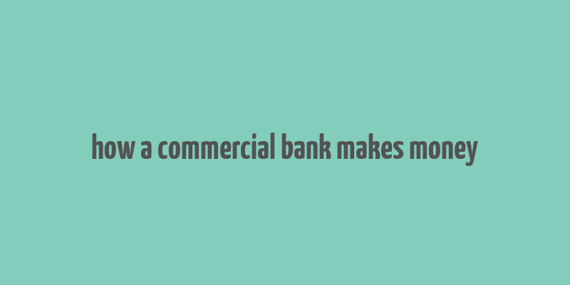 how a commercial bank makes money