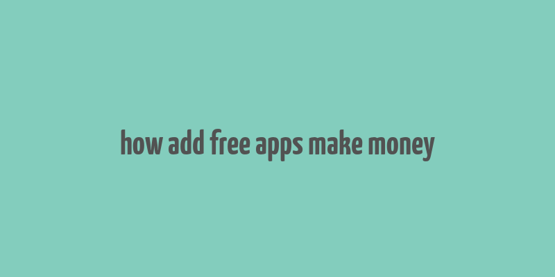 how add free apps make money