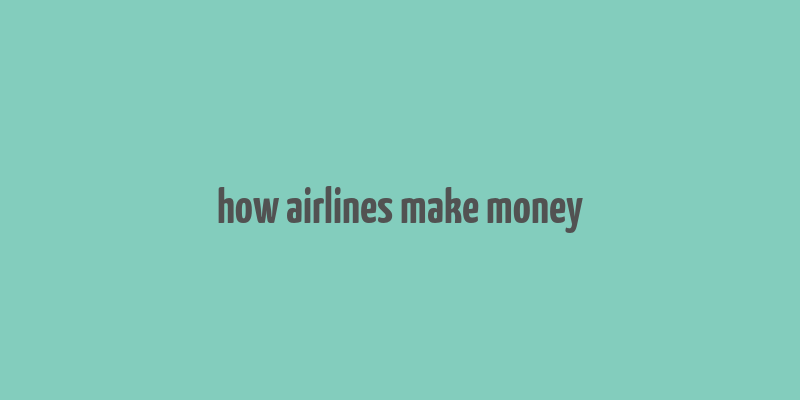 how airlines make money