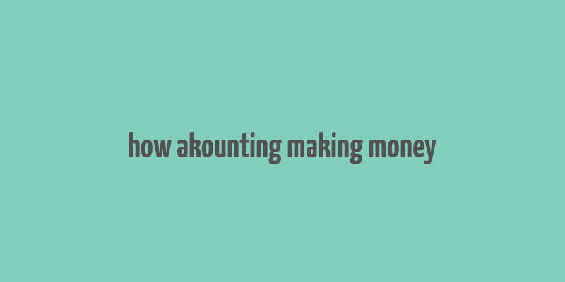 how akounting making money