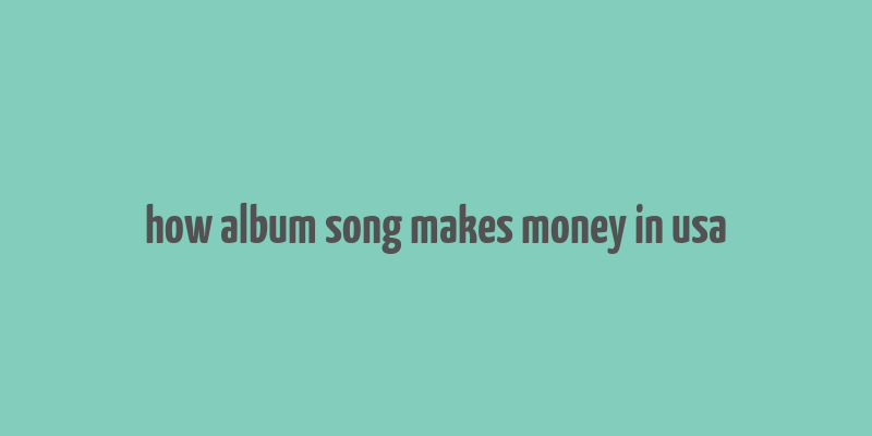 how album song makes money in usa