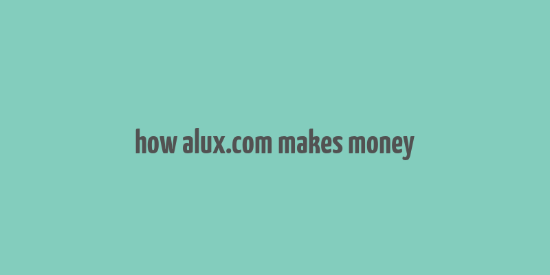 how alux.com makes money