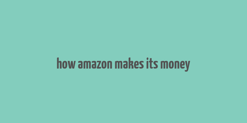 how amazon makes its money