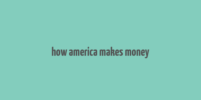 how america makes money