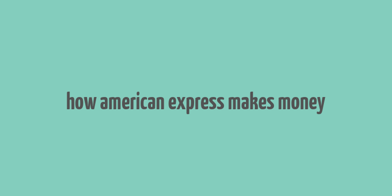 how american express makes money