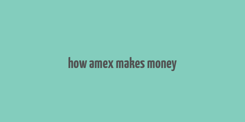 how amex makes money