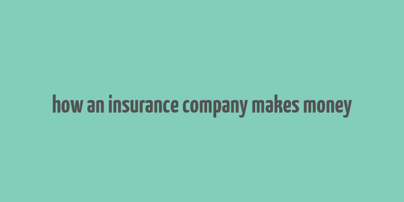 how an insurance company makes money