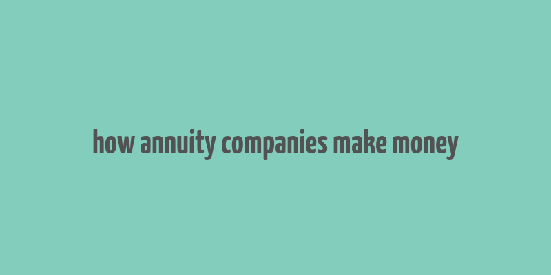 how annuity companies make money