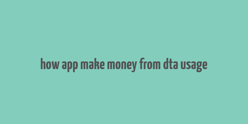 how app make money from dta usage