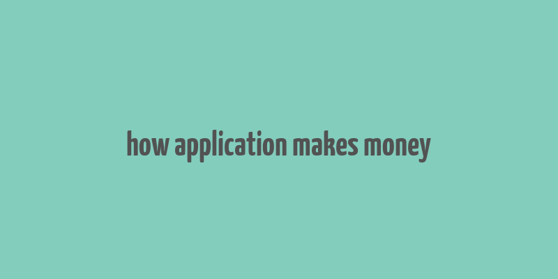 how application makes money