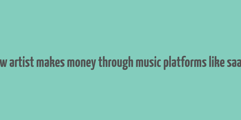 how artist makes money through music platforms like saavn