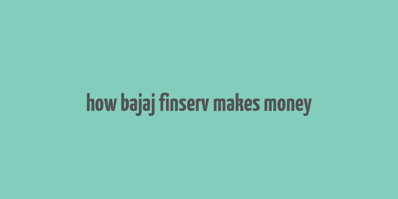 how bajaj finserv makes money