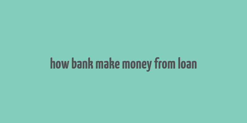 how bank make money from loan