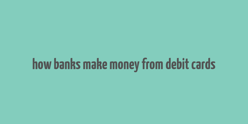 how banks make money from debit cards