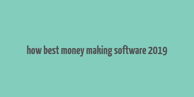 how best money making software 2019