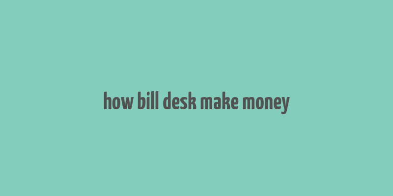 how bill desk make money