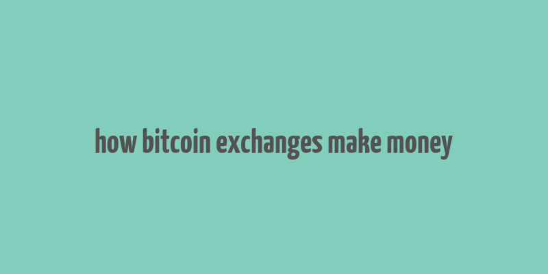 how bitcoin exchanges make money