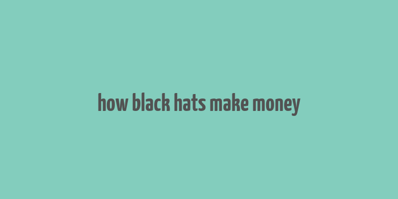 how black hats make money