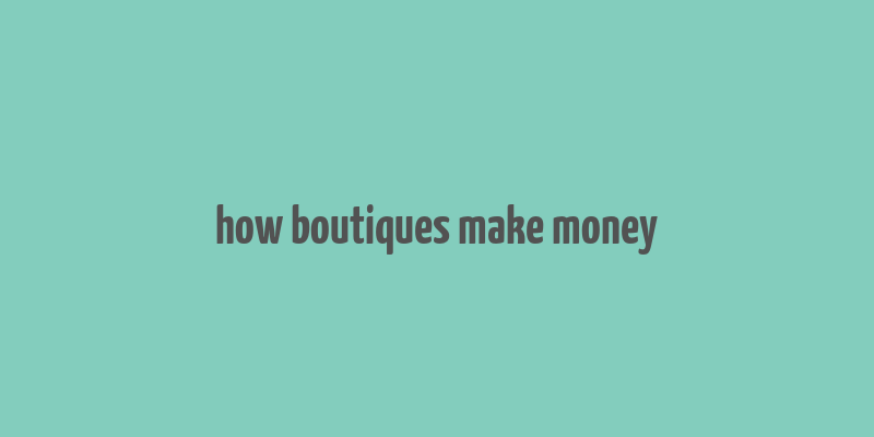 how boutiques make money