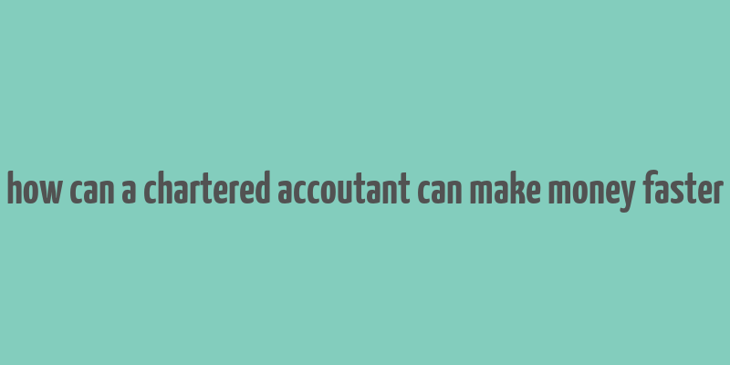 how can a chartered accoutant can make money faster