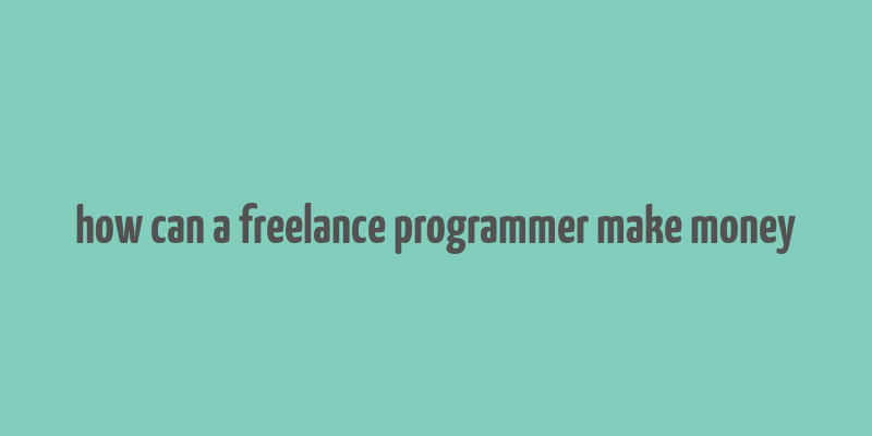 how can a freelance programmer make money