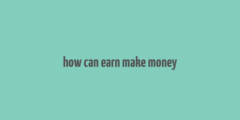 how can earn make money