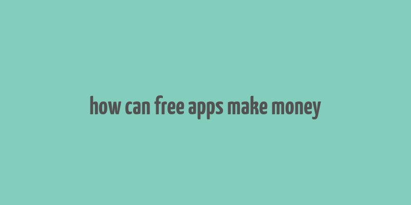 how can free apps make money