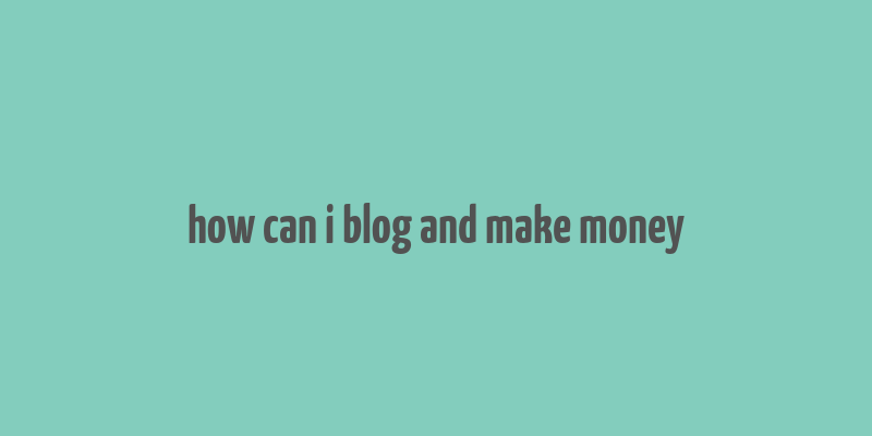 how can i blog and make money