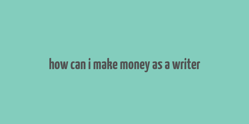 how can i make money as a writer