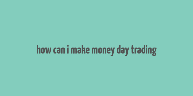 how can i make money day trading