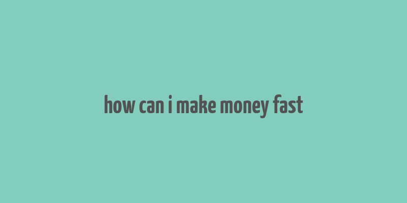 how can i make money fast