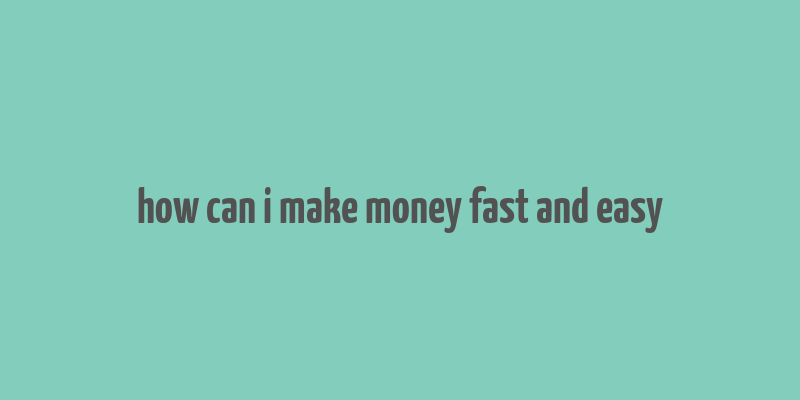 how can i make money fast and easy