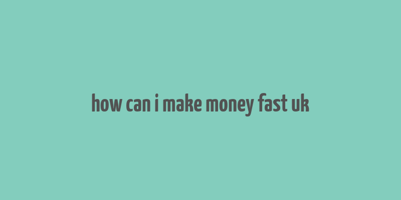 how can i make money fast uk