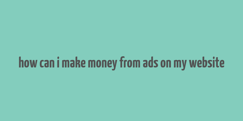 how can i make money from ads on my website