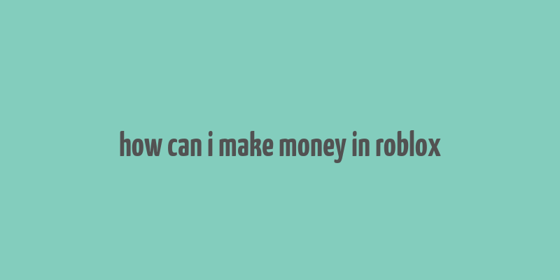 how can i make money in roblox