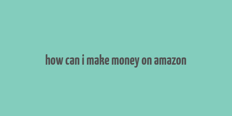 how can i make money on amazon