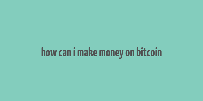 how can i make money on bitcoin