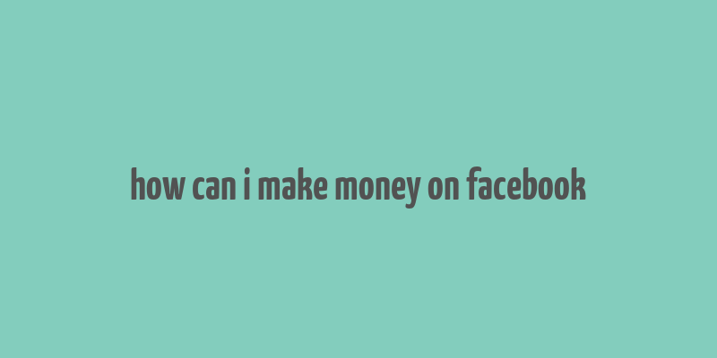 how can i make money on facebook